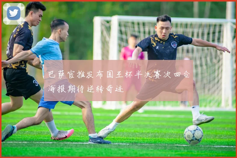巴萨官推发布国王杯半决赛次回合海报期待逆转奇迹